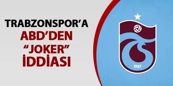 Trabzonspor'a ABD'den "joker" iddiası! "3 milyon Euro gözden çıkarıldı"