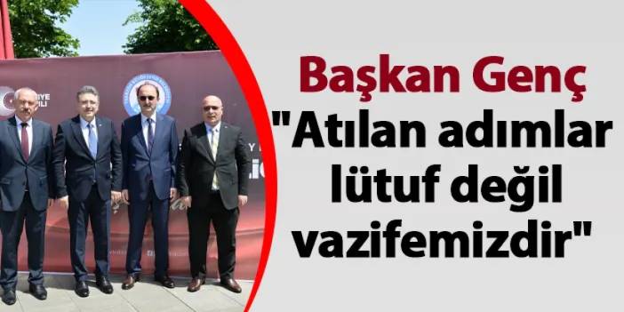 Başkan Genç: "Atılan adımlar lütuf değil, vazifemizdir"