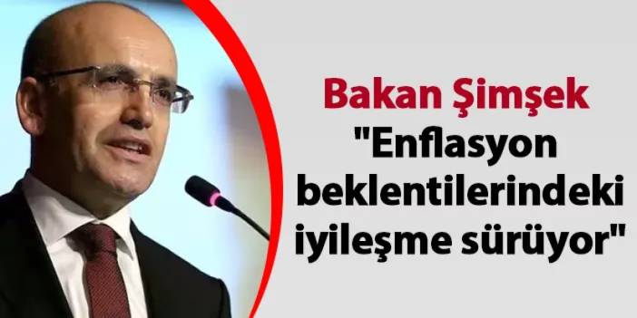 Bakan Şimşek: "Enflasyon beklentilerindeki iyileşme sürüyor"