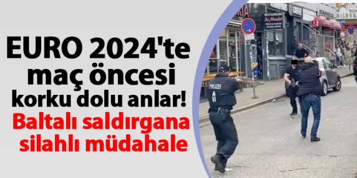 EURO 2024'te korku dolu anlar! Baltalı saldırgana silahlı müdahale