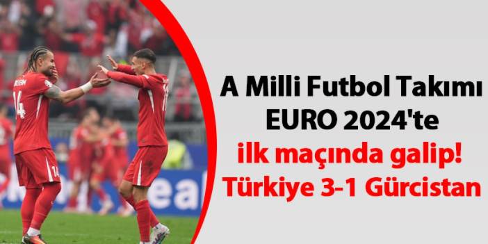 A Milli Futbol Takımı EURO 2024'te ilk maçında galip! Türkiye 3-1 Gürcistan