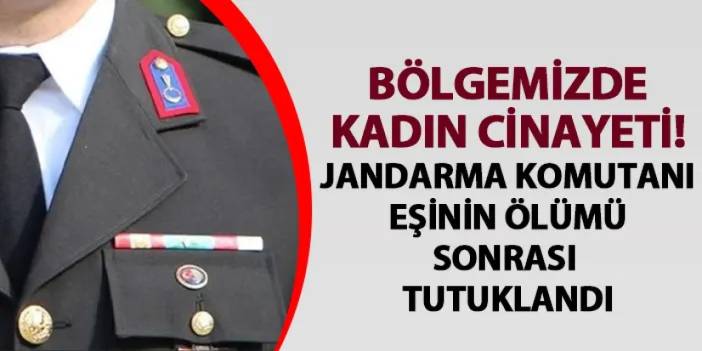 Rize'de jandarma komutanı eşinin ölümü sonrası tutuklandı