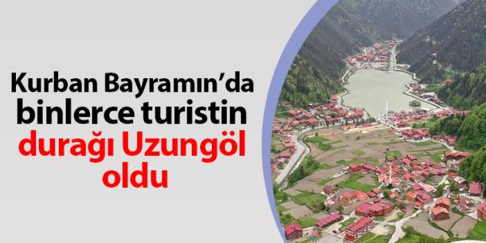 Kurban Bayramında binlerce turistin durağı Uzungöl oldu