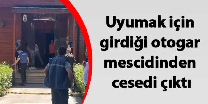 Kocaeli'de uyumak için girdiği otogar mescidinden cesedi çıktı