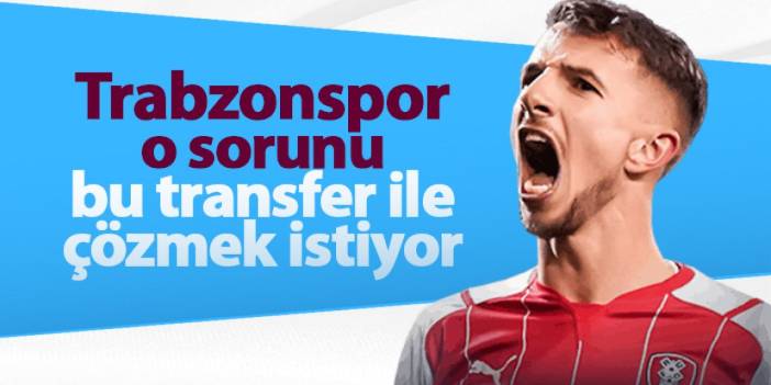 Trabzonspor o sorunu bu transfer ile çözmek istiyor