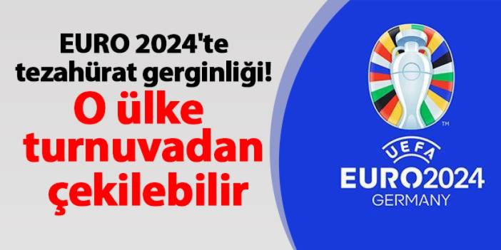 EURO 2024'te tezahürat gerginliği! O ülke turnuvadan çekilebilir