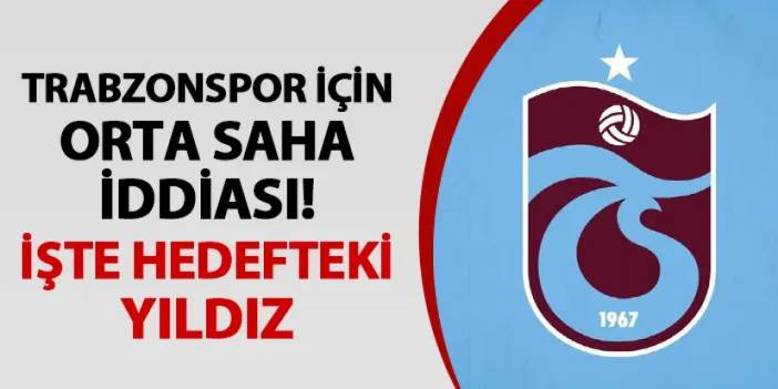 Trabzonspor'a orta saha iddiası! İşte hedefteki isim