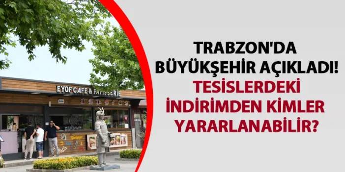 Trabzon'da Büyükşehir açıkladı! Tesislerdeki indirimden kimler yararlanabilir?