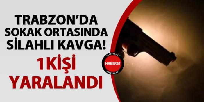 Trabzon'da iki kişi arasında silahlı tartışma! 1 yaralı