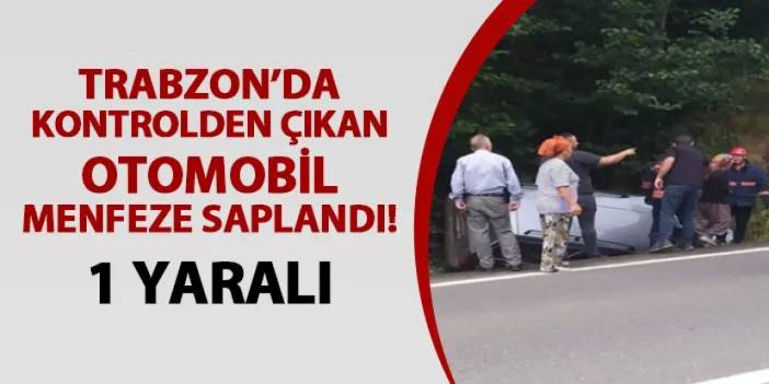 Trabzon'da otomobil menfeze saplandı! 1 yaralı