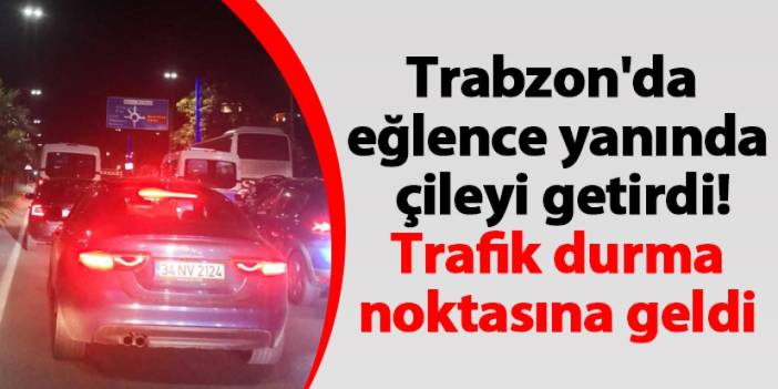 Trabzon'da eğlence yanında çileyi getirdi! Trafik durma noktasına geldi