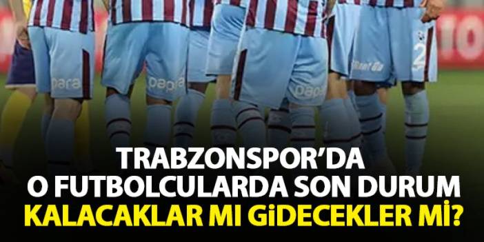 Trabzonspor'da o oyuncuların akıbeti merak ediliyor! Trabzonspor ne karar verecek