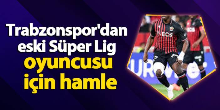 Trabzonspor'dan eski Süper Lig oyuncusu için hamle