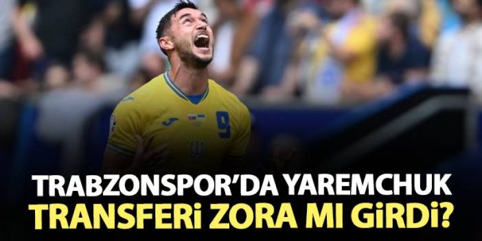 Trabzonspor'un Yaremchuk transferi zora mı girdi?