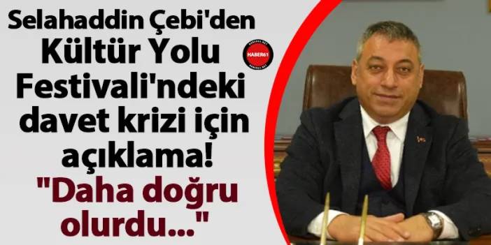 Selahaddin Çebi'den Kültür Yolu Festivali'ndeki davet krizi için açıklama! "Daha doğru olurdu..."