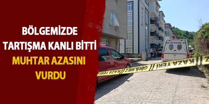 Ordu'da tartışma kanlı bitti! Muhtar azasını vurarak öldürdü