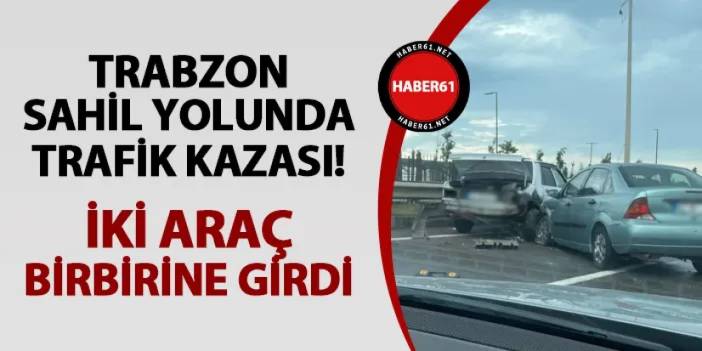 Trabzon sahil yolunda trafik kazası! İki araç birbirine girdi