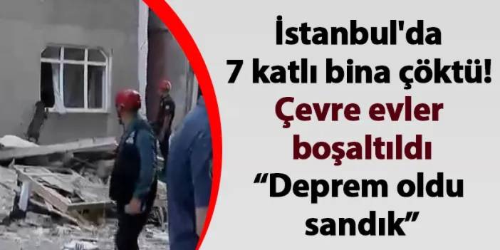İstanbul'da 7 katlı bina çöktü! Çevre evler boşaltıldı