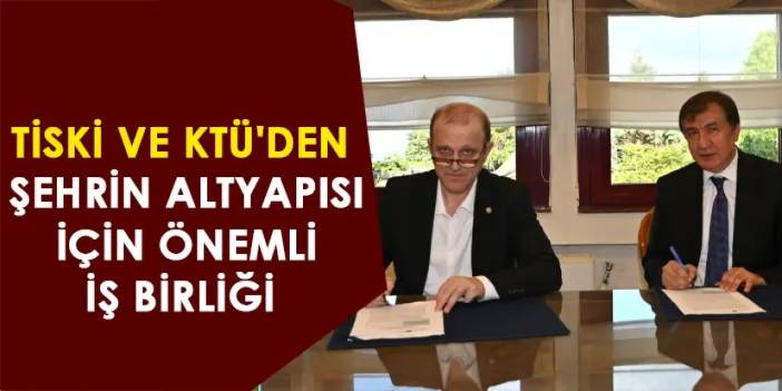 TİSKİ ve KTÜ’den şehrin altyapısı için önemli iş birliği