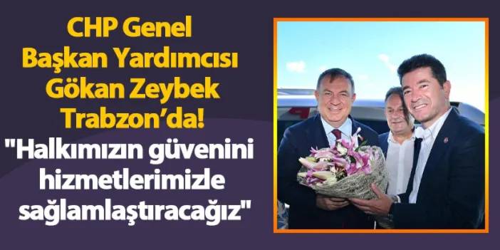CHP Genel Başkan Yardımcısı Gökan Zeybek Trabzon’da! "Halkımızın güvenini hizmetlerimizle sağlamlaştıracağız"