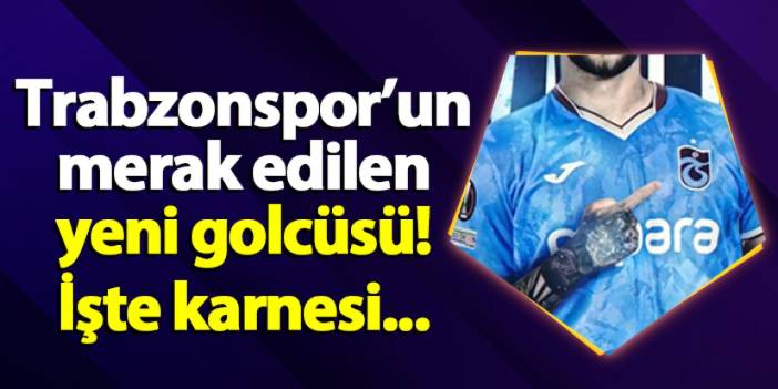 Trabzonspor'un merak edilen golcüsü! İşte karnesi...