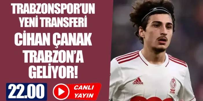 CANLI YAYIN: Trabzonspor'un yeni transferi Cihan Çanak Trabzon'a geliyor