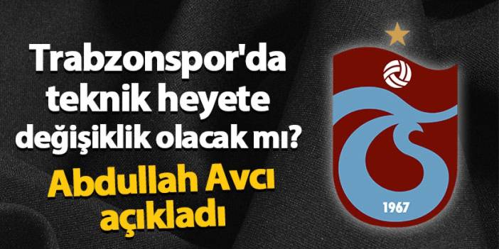 Trabzonspor'da teknik heyete yeni isimler gelecek mi? Avcı cevapladı