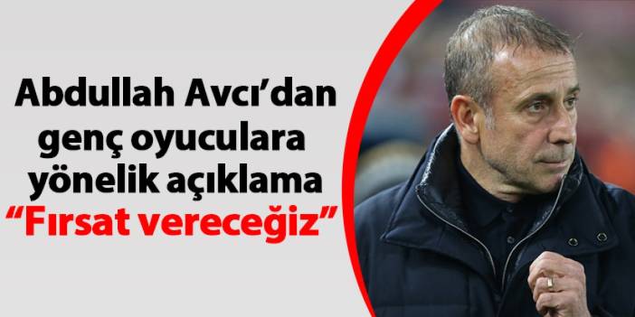 Trabzonspor'da Abdullah Avcı'dan genç oyunculara yönelik açıklama! "Fırsat vereceğiz"