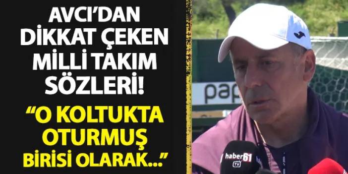 Trabzonspor'da Avcı'dan Milli Takım sözleri! "O koltukta oturmuş biri olarak..."
