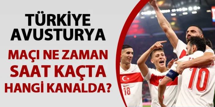 Türkiye - Avusturya maçı ne zaman, saat kaçta, hangi kanalda?
