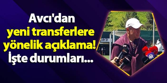 Trabzonspor'da Abdullah Avcı'dan yeni transferlere yönelik açıklama! İşte durumları