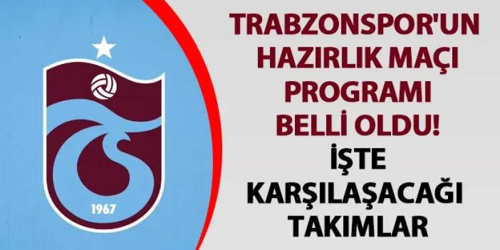 Trabzonspor'un hazırlık maçı programı belli oldu! İşte karşılaşacağı takımlar