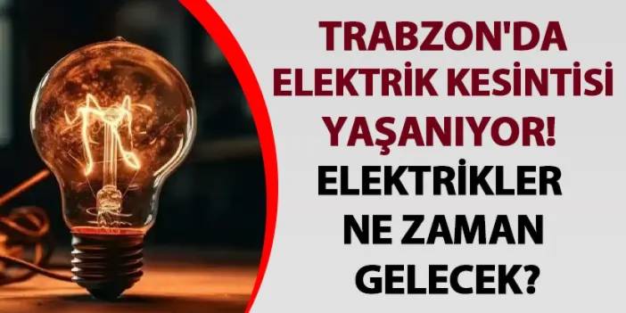 Trabzon'da elektrik kesintisi yaşanıyor! Elektrikler ne zaman gelecek? (29 Haziran 2024)