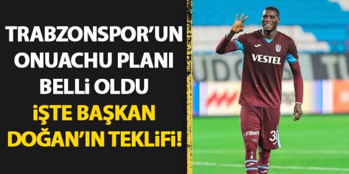 Trabzonspor’un Onuachu planı ortaya çıktı! Başkan doğan onları gözden çıktı