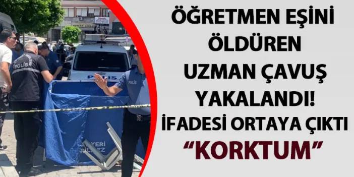Adana'da öğretmen eşini öldüren uzman çavuş yakalandı! İfadesi ortaya çıktı