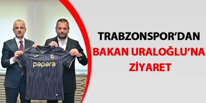 Trabzonspor’dan Bakan Uraloğlu’na ziyaret