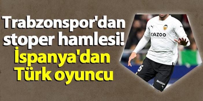Trabzonspor'da stoper hamlesi! İspanya'dan Türk oyuncu