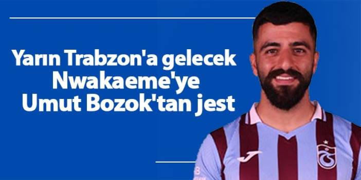 Yarın Trabzon'a gelecek Nwakaeme'ye Umut Bozok'tan jest