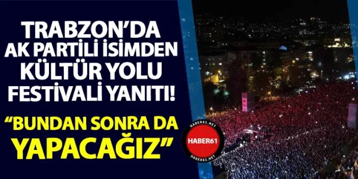 Trabzon'da AK Partili Zeki Kavanoz'dan Kültür Yolu Festivali yanıtı! "Bundan sonra da yapacağız"