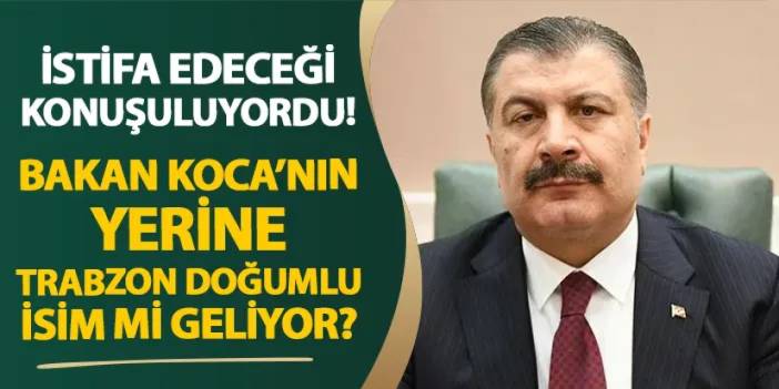 İstifa edeceği konuşuluyordu! Bakan Koca'nın yerine Trabzon doğumlu profesör iddiası