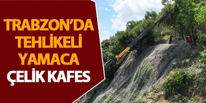 Trabzon’da tehlikeli yamaca çelik kafes