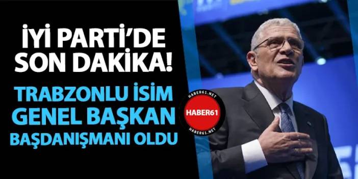 İYİ Parti'de son dakika! Trabzonlu isim Genel Başkan Başdanışmanı oldu