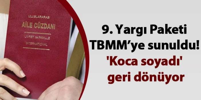 9. Yargı Paketi TBMM’ye sunuldu! 'Koca soyadı' geri dönüyor