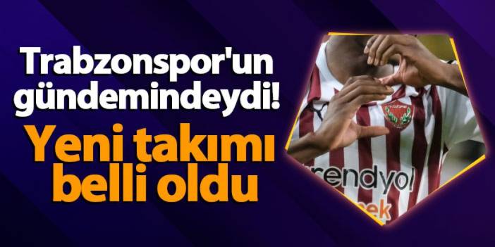 Trabzonspor'un gündemindeydi! Yeni takımı belli oldu