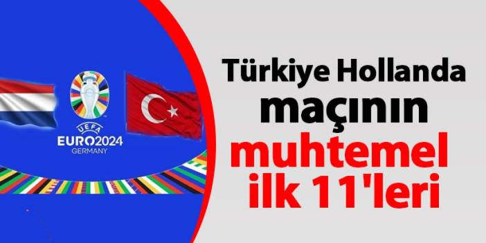 Hedef yarı final! İşte Türkiye Hollanda maçının muhtemel ilk 11'leri