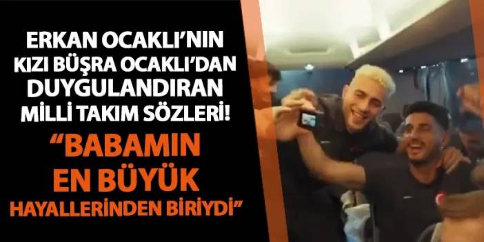 Erkan Ocaklı'nın kızı Büşra Ocaklı'dan duygulandıran Milli Takım sözleri! "Babamın en büyük hayallerinden biriydi..."