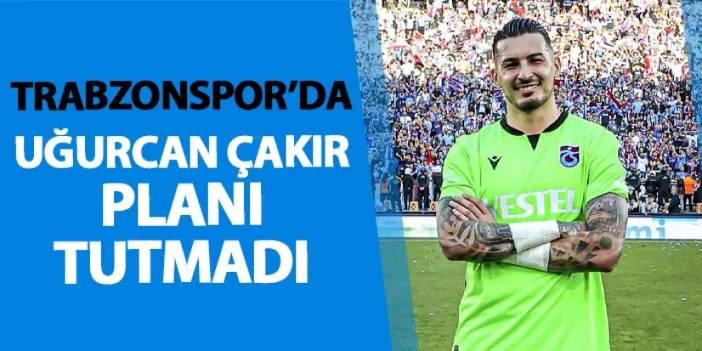 Trabzonspor'da Uğurcan Çakır planı tutmadı