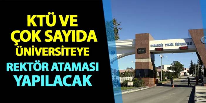 KTÜ ve birçok üniversiteye rektör ataması yapılacak