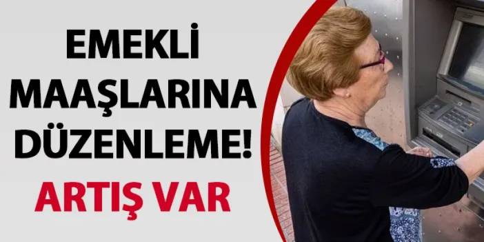 Emekli maaşlarına düzenleme! Artış var