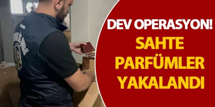 İstanbul’da dev operasyon! Sahte parfümler yakalandı